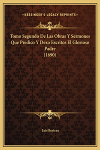 Tomo Segundo De Las Obras Y Sermones Que Predico Y Dexo Escritos El Glorioso Padre (1690)