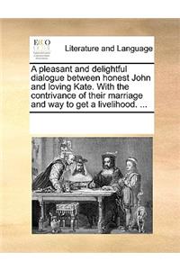 A pleasant and delightful dialogue between honest John and loving Kate. With the contrivance of their marriage and way to get a livelihood. ...