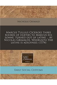 Marcus Tullius Ciceroes Three Bookes of Dueties to Marcus His Sonne, Turned Out of Latine ... by Nicolas Grimalde. Wherunto the Latine Is Adioyned. (1574)