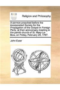 A sermon preached before the incorporated Society for the Propagation of the Gospel in Foreign Parts; at their anniversary meeting in the parish church of St. Mary-Le-Bow, on Friday, February 20, 1767.