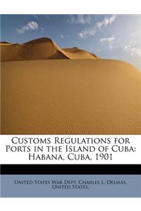 Customs Regulations for Ports in the Island of Cuba: Habana, Cuba, 1901