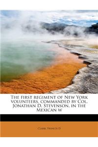The First Regiment of New York Volunteers, Commanded by Col. Jonathan D. Stevenson, in the Mexican W
