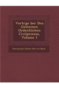 Vortr GE Ber Den Gemeinen Ordentlichen Civilprocess, Volume 1