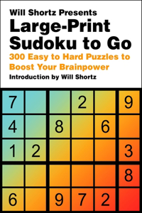 Will Shortz Presents Large-Print Sudoku to Go: 300 Easy to Hard Puzzles to Boost Your Brainpower