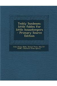 Teddy Sunbeam; Little Fables for Little Housekeepers