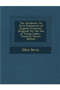 The Accidence: Or First Rudiments of English Grammar. Designed for the Use of Young Ladies - Primary Source Edition