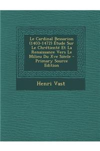 Le Cardinal Bessarion (1403-1472) Étude Sur Le Chrétienté Et La Renaissance Vers Le Milieu Du Xve Siècle