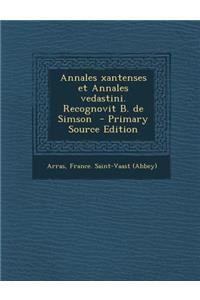 Annales Xantenses Et Annales Vedastini. Recognovit B. de Simson