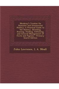 Moubray's Treatise on Domestic and Ornamental Poultry: A Practical Guide to the History, Breeding, Rearing, Feeding, Fattening, and General Management
