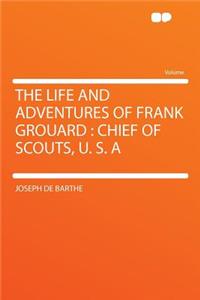 The Life and Adventures of Frank Grouard: Chief of Scouts, U. S. a