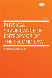 Physical Significance of Entropy or of the Second Law