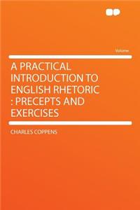 A Practical Introduction to English Rhetoric: Precepts and Exercises