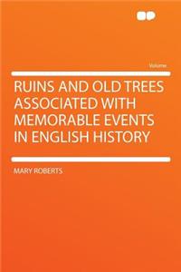 Ruins and Old Trees Associated with Memorable Events in English History