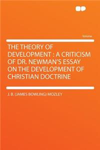 The Theory of Development: A Criticism of Dr. Newman's Essay on the Development of Christian Doctrine