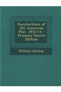 Recollections of the American War, 1812-14 - Primary Source Edition