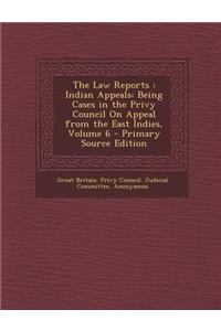The Law Reports: Indian Appeals: Being Cases in the Privy Council on Appeal from the East Indies, Volume 6 - Primary Source Edition