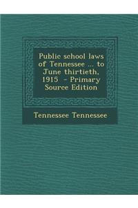 Public School Laws of Tennessee ... to June Thirtieth, 1915 - Primary Source Edition