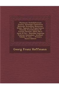 Plantarum Umbelliferarum Genera, Eorumque Characteres Naturales Secundum Numerum, Situm, Figuram Et Proportionem Omnium Fructifications Et Fructus Partium