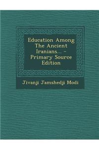 Education Among the Ancient Iranians... - Primary Source Edition