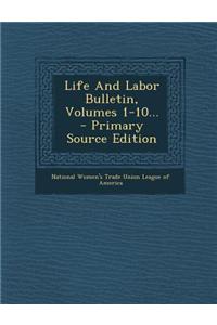 Life and Labor Bulletin, Volumes 1-10... - Primary Source Edition