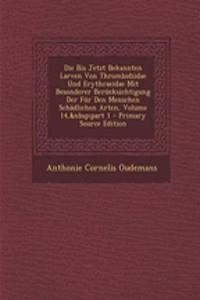 Die Bis Jetzt Bekannten Larven Von Thrombidiidae Und Erythraeidae Mit Besonderer Berucksichtigung Der Fur Den Menschen Schadlichen Arten, Volume 14, Part 1