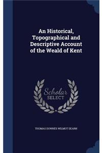 An Historical, Topographical and Descriptive Account of the Weald of Kent