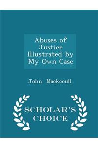 Abuses of Justice Illustrated by My Own Case - Scholar's Choice Edition