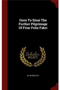 Once to Sinai the Further Pilgrimage of Friar Felix Fabri