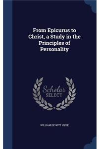 From Epicurus to Christ, a Study in the Principles of Personality