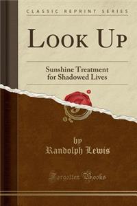 Look Up: Sunshine Treatment for Shadowed Lives (Classic Reprint)