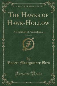 The Hawks of Hawk-Hollow, Vol. 1 of 2: A Tradition of Pennsylvania (Classic Reprint)