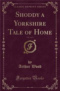Shoddy a Yorkshire Tale of Home, Vol. 1 of 3 (Classic Reprint)