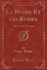 La Russie Et Les Russes: Indiscrï¿½tions de Voyage (Classic Reprint): Indiscrï¿½tions de Voyage (Classic Reprint)