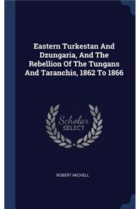 Eastern Turkestan And Dzungaria, And The Rebellion Of The Tungans And Taranchis, 1862 To 1866