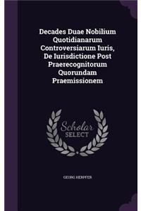 Decades Duae Nobilium Quotidianarum Controversiarum Iuris, de Iurisdictione Post Praerecognitorum Quorundam Praemissionem