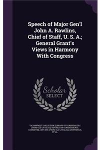 Speech of Major Gen'l John A. Rawlins, Chief of Staff, U. S. A.; General Grant's Views in Harmony With Congress