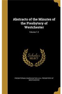 Abstracts of the Minutes of the Presbytery of Westchester; Volume 1-2
