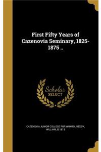 First Fifty Years of Cazenovia Seminary, 1825-1875 ..