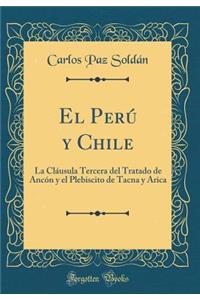 El Perï¿½ Y Chile: La Clï¿½usula Tercera del Tratado de Ancï¿½n Y El Plebiscito de Tacna Y Arica (Classic Reprint)