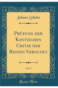 Prüfung Der Kantischen Critik Der Reinen Vernunft, Vol. 1 (Classic Reprint)