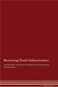Reversing Tonsil Inflammation The Raw Vegan Detoxification & Regeneration Workbook for Curing Patients