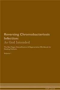Reversing Chromobacteriosis Infection: As God Intended the Raw Vegan Plant-Based Detoxification & Regeneration Workbook for Healing Patients. Volume 1