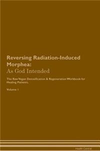 Reversing Radiation-Induced Morphea: As God Intended the Raw Vegan Plant-Based Detoxification & Regeneration Workbook for Healing Patients. Volume 1