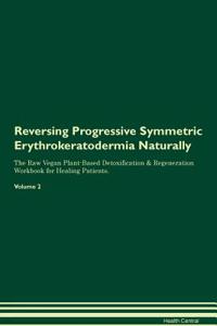 Reversing Progressive Symmetric Erythrokeratodermia Naturally the Raw Vegan Plant-Based Detoxification & Regeneration Workbook for Healing Patients. Volume 2