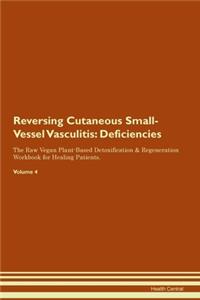 Reversing Cutaneous Small-Vessel Vasculitis: Deficiencies The Raw Vegan Plant-Based Detoxification & Regeneration Workbook for Healing Patients. Volume 4