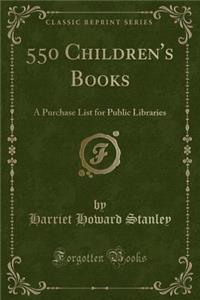 550 Children's Books: A Purchase List for Public Libraries (Classic Reprint)