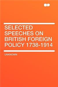 Selected Speeches on British Foreign Policy 1738-1914