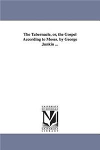 Tabernacle, or, the Gospel According to Moses. by George Junkin ...