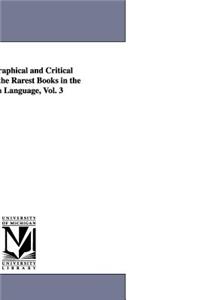 A Bibliographical and Critical Account of the Rarest Books in the English Language, Vol. 3