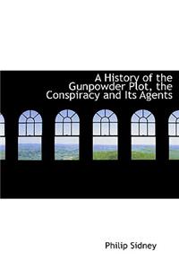 A History of the Gunpowder Plot, the Conspiracy and Its Agents